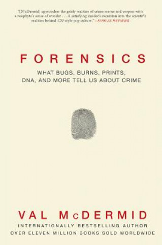 Forensics: What Bugs, Burns, Prints, DNA and More Tell Us about Crime