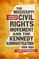 The Mississippi Civil Rights Movement and the Kennedy Administration, 1960-1964: A History in Documents