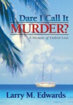 Dare I Call It Murder?: A Memoir of Violent Loss