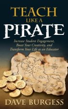 Teach Like a Pirate: Increase Student Engagement, Boost Your Creativity, and Transform Your Life as an Educator