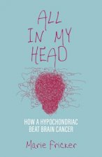 All in My Head: How a Hypochondriac Beat Brain Cancer