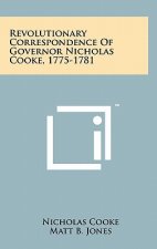 Revolutionary Correspondence Of Governor Nicholas Cooke, 1775-1781