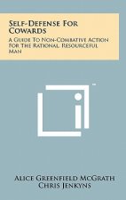 Self-Defense For Cowards: A Guide To Non-Combative Action For The Rational, Resourceful Man