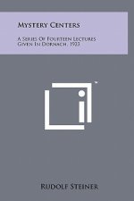 Mystery Centers: A Series Of Fourteen Lectures Given In Dornach, 1923