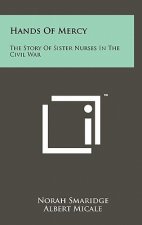 Hands Of Mercy: The Story Of Sister Nurses In The Civil War
