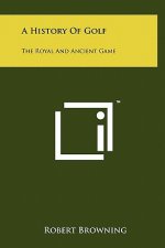 A History Of Golf: The Royal And Ancient Game