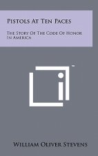 Pistols At Ten Paces: The Story Of The Code Of Honor In America