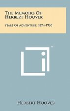 The Memoirs Of Herbert Hoover: Years Of Adventure, 1874-1920
