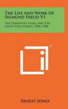 The Life And Work Of Sigmund Freud V1: The Formative Years And The Great Discoveries, 1856-1900
