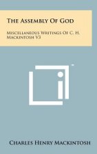 The Assembly Of God: Miscellaneous Writings Of C. H. Mackintosh V3