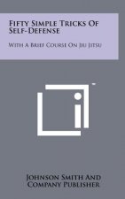 Fifty Simple Tricks Of Self-Defense: With A Brief Course On Jiu Jitsu