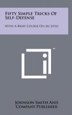 Fifty Simple Tricks Of Self-Defense: With A Brief Course On Jiu Jitsu