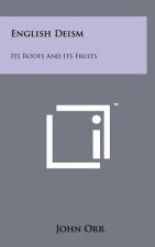 English Deism: Its Roots And Its Fruits