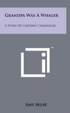 Grandpa Was A Whaler: A Story Of Carteret Chadwicks