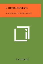S. Hurok Presents: A Memoir Of The Dance World