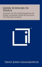 Greek Scholars In Venice: Studies In The Dissemination Of Greek Learning From Byzantium To Western Europe