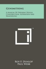 Gunsmithing: A Manual Of Firearms Design, Construction, Alteration And Remodeling