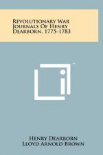 Revolutionary War Journals Of Henry Dearborn, 1775-1783