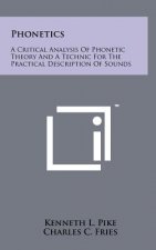 Phonetics: A Critical Analysis Of Phonetic Theory And A Technic For The Practical Description Of Sounds
