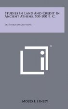 Studies In Land And Credit In Ancient Athens, 500-200 B. C.: The Horos Inscriptions
