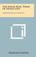 The Single Rose, Poems Of Divine Love: And New Mexico Triptych