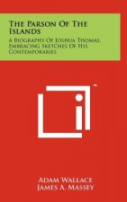 The Parson Of The Islands: A Biography Of Joshua Thomas, Embracing Sketches Of His Contemporaries