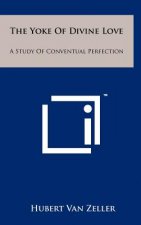 The Yoke Of Divine Love: A Study Of Conventual Perfection