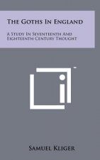 The Goths In England: A Study In Seventeenth And Eighteenth Century Thought