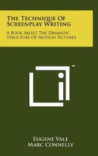 The Technique Of Screenplay Writing: A Book About The Dramatic Structure Of Motion Pictures