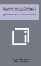 Acculturation And Personality Among The Wisconsin Chippewa: American Anthropologist, V52, No. 4, Part 2, October, 1950