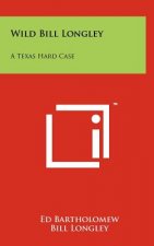 Wild Bill Longley: A Texas Hard Case