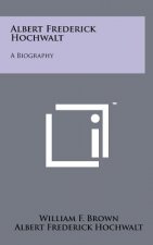 Albert Frederick Hochwalt: A Biography