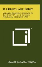 If Christ Came Today: Vedanta Quarterly, Message Of The East V27, No. 4, October, November, December, 1938