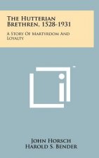 The Hutterian Brethren, 1528-1931: A Story Of Martyrdom And Loyalty