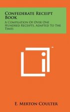 Confederate Receipt Book: A Compilation Of Over One Hundred Receipts, Adapted To The Times