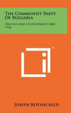 The Communist Party Of Bulgaria: Origins And Development 1883-1936