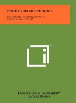 Oneida Verb Morphology: Yale University Publications In Anthropology, No. 48