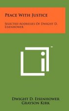 Peace With Justice: Selected Addresses Of Dwight D. Eisenhower