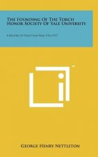 The Founding Of The Torch Honor Society Of Yale University: A Record Of Peace And War, 1916-1917