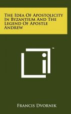 The Idea Of Apostolicity In Byzantium And The Legend Of Apostle Andrew
