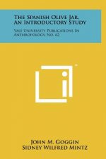 The Spanish Olive Jar, An Introductory Study: Yale University Publications In Anthropology, No. 62