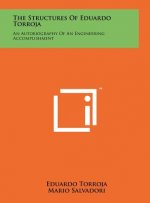 The Structures Of Eduardo Torroja: An Autobiography Of An Engineering Accomplishment