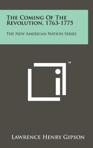 The Coming Of The Revolution, 1763-1775: The New American Nation Series