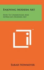 Enjoying Modern Art: How To Understand And Appreciate Modern Art