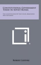 Constitutional Government Today In Soviet Russia: The Constitution Of The U.S.S.R. Annotated And Explained