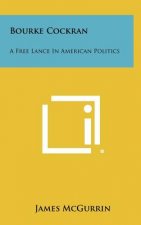 Bourke Cockran: A Free Lance In American Politics
