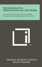 Psychoanalytic Orientation In Case Work: Psychoanalysis And Social Work, Treatment In Dependency Situation