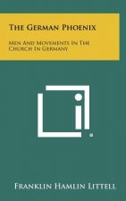 The German Phoenix: Men And Movements In The Church In Germany