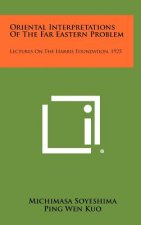 Oriental Interpretations Of The Far Eastern Problem: Lectures On The Harris Foundation, 1925