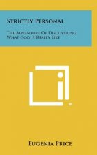Strictly Personal: The Adventure Of Discovering What God Is Really Like